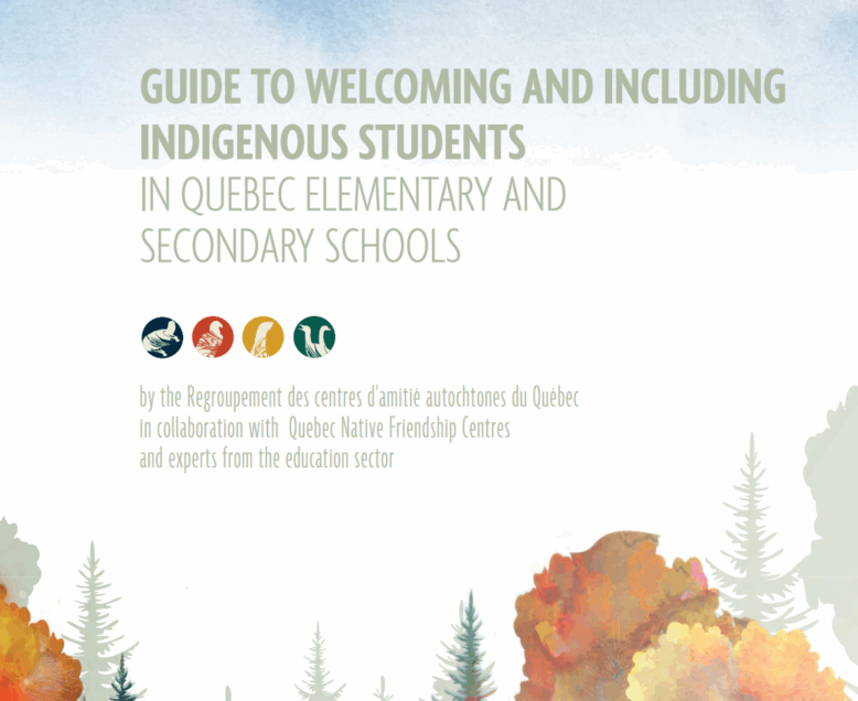 Guide d’accueil et d’inclusion des élèves autochtones dans les écoles primaires et secondaires québécoises, publié par le Regroupement des centres d’amitié autochtones du Québec